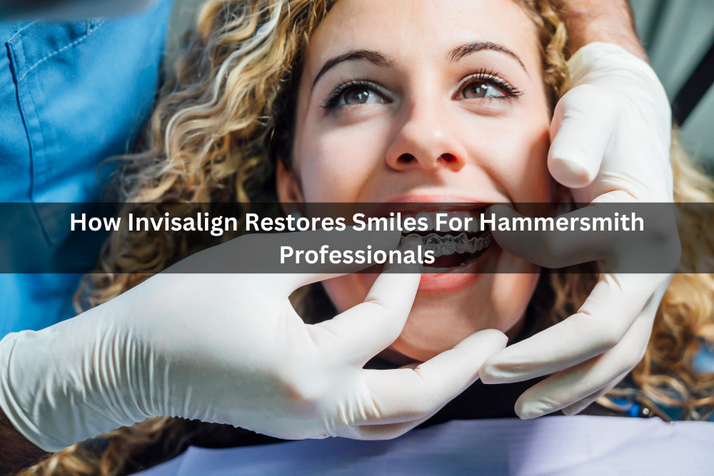 How Invisalign Restores Smiles For Hammersmith Professionals