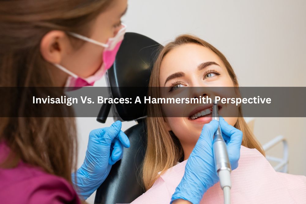 Invisalign Vs. Braces: A Hammersmith Perspective