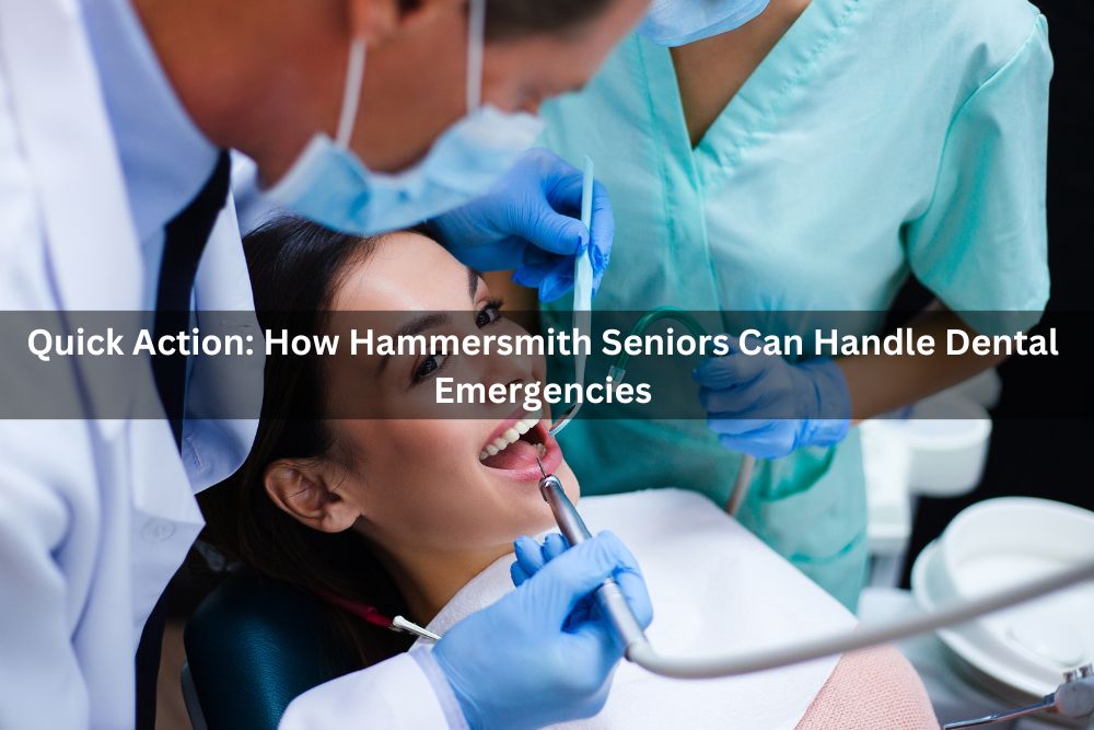 Quick Action: How Hammersmith Seniors Can Handle Dental Emergencies