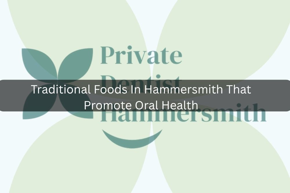 Traditional Foods In Hammersmith That Promote Oral Health