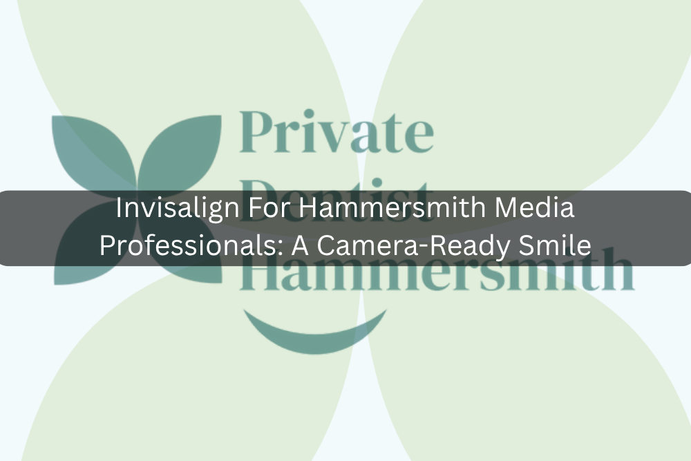 Invisalign For Hammersmith Media Professionals: A Camera-Ready Smile