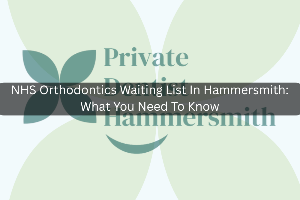 NHS Orthodontics Waiting List In Hammersmith: What You Need To Know